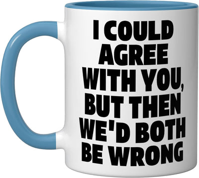 Taza de cerámica azul/blanco I Could Agree With You But Then We'd Both Be Wrong