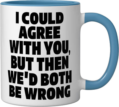 Taza de cerámica azul/blanco I Could Agree With You But Then We'd Both Be Wrong