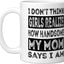 Taza de cerámica blanca I Don't Think Girls Realize How Handsome My Mom Says I Am