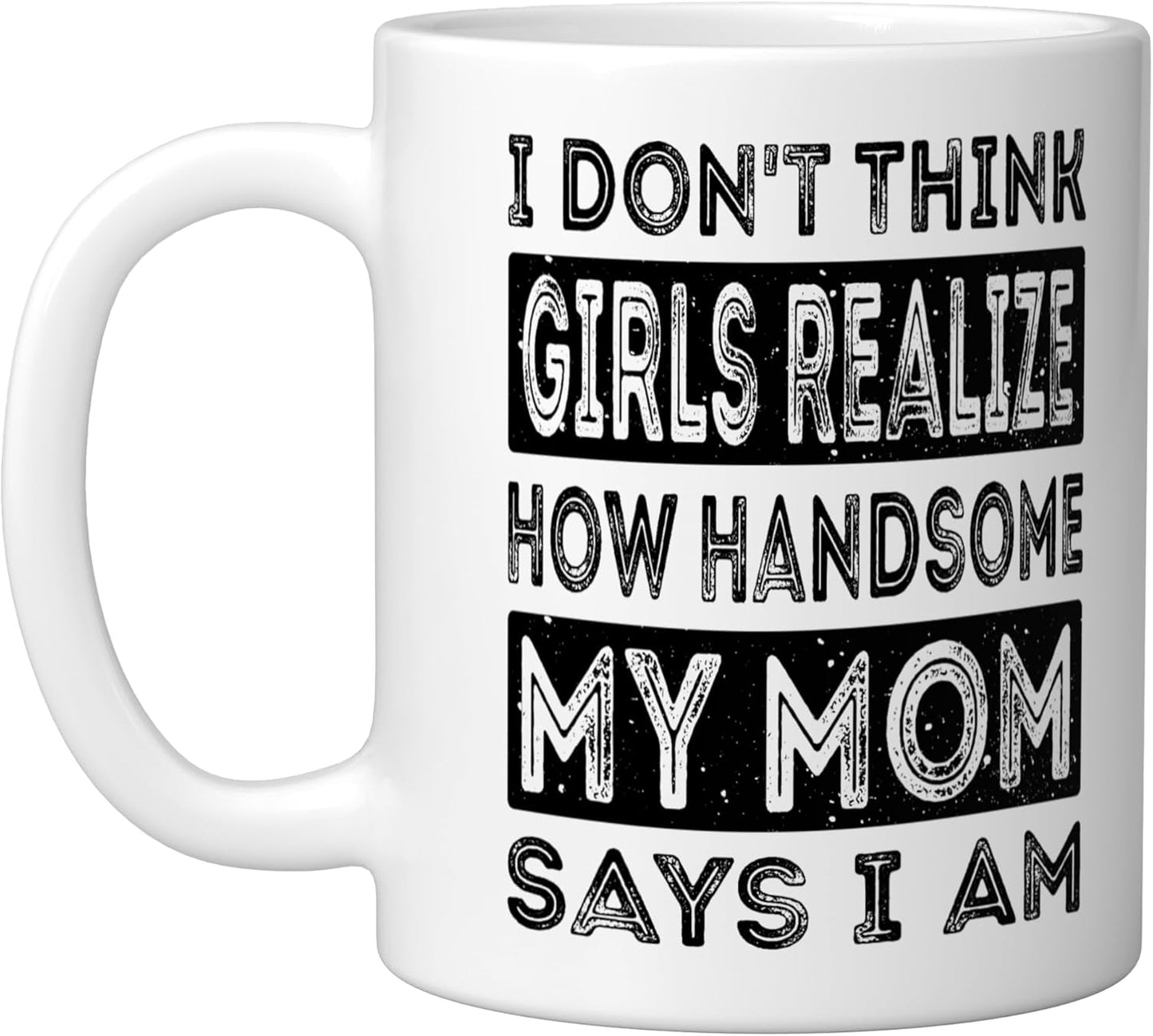Taza de cerámica blanca I Don't Think Girls Realize How Handsome My Mom Says I Am