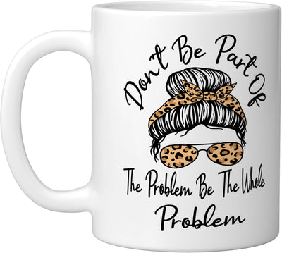 Taza cerámica divertida blanca Don't Be Part Of The Problem Be The Whole Problem