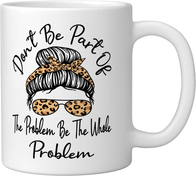 Taza cerámica divertida blanca Don't Be Part Of The Problem Be The Whole Problem