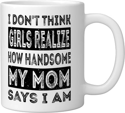 Taza de cerámica blanca I Don't Think Girls Realize How Handsome My Mom Says I Am