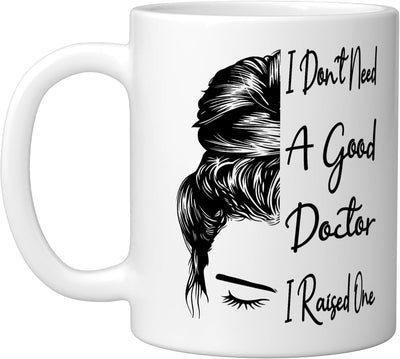 Taza de cerámica blanca I Don't Need A Good Doctor I Raised One Med School Graduated